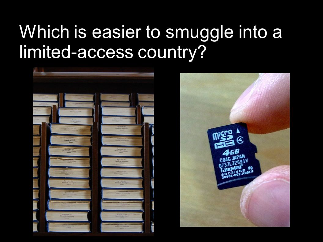 Which is easier to smuggle into a limited-access country