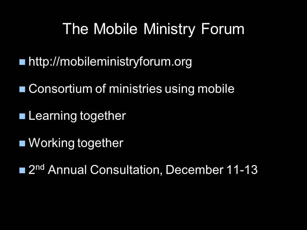 The Mobile Ministry Forum   Consortium of ministries using mobile Learning together Working together 2 nd Annual Consultation, December 11-13