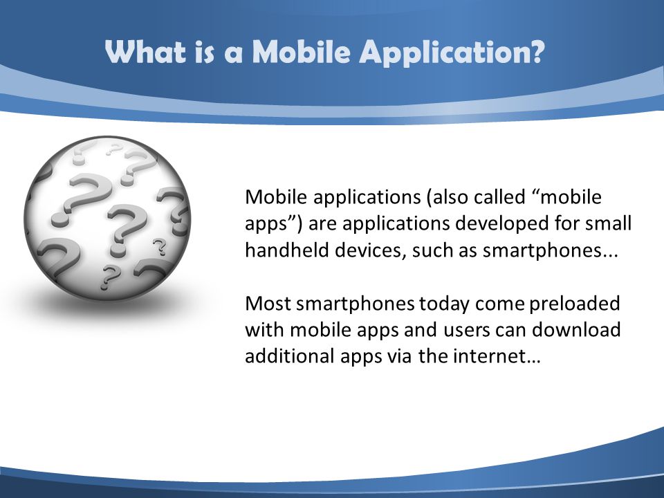 Mobile applications (also called mobile apps) are applications developed for small handheld devices, such as smartphones...