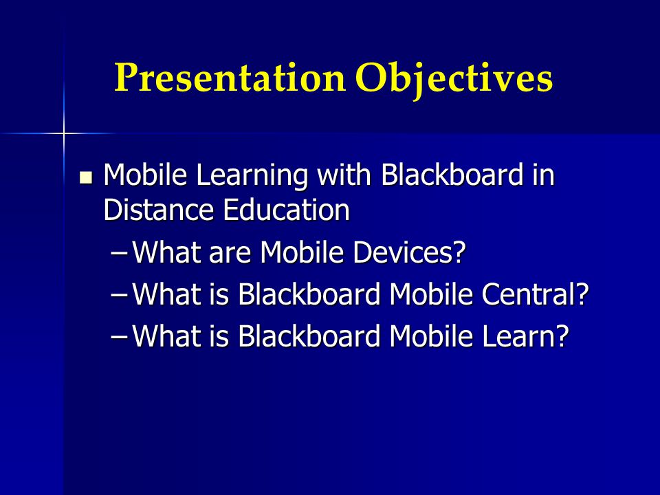 Presentation Objectives Mobile Learning with Blackboard in Distance Education Mobile Learning with Blackboard in Distance Education –What are Mobile Devices.