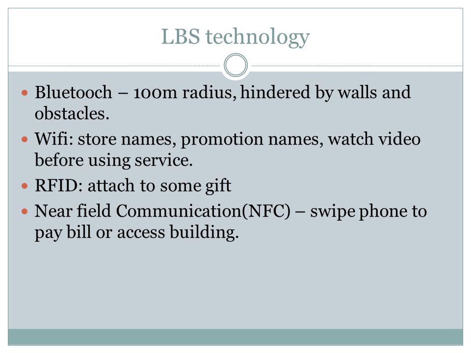 LBS technology Bluetooch – 100m radius, hindered by walls and obstacles.