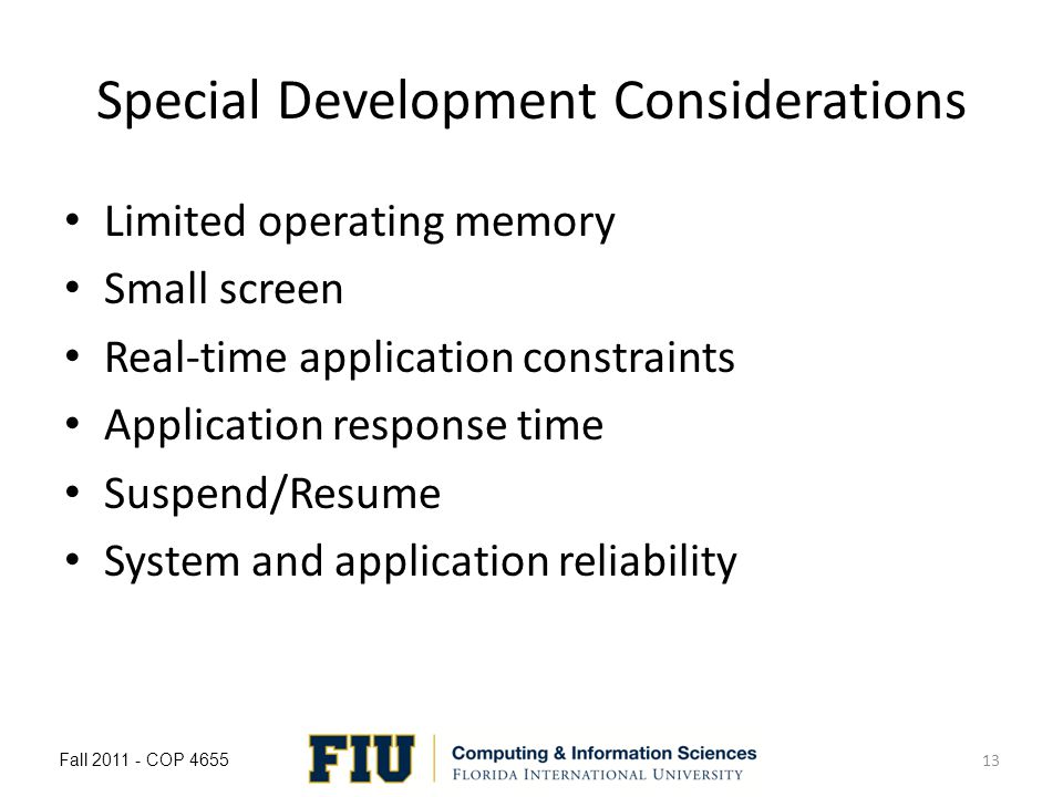 Special Development Considerations Limited operating memory Small screen Real-time application constraints Application response time Suspend/Resume System and application reliability Fall COP