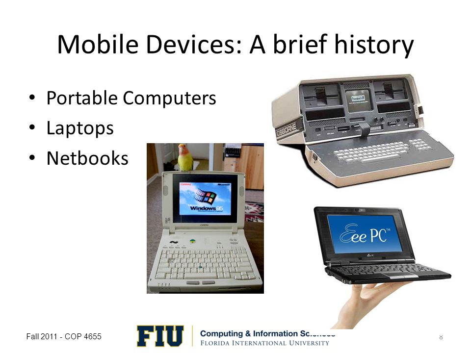 Mobile Devices: A brief history Portable Computers Laptops Netbooks Fall COP