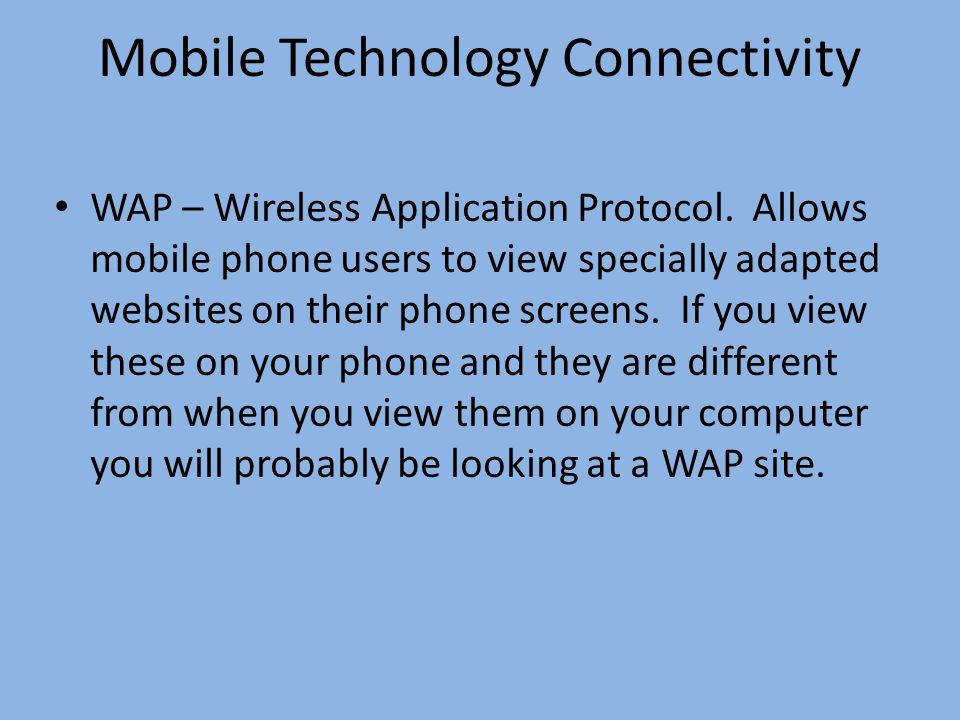 Mobile Technology Connectivity WAP – Wireless Application Protocol.