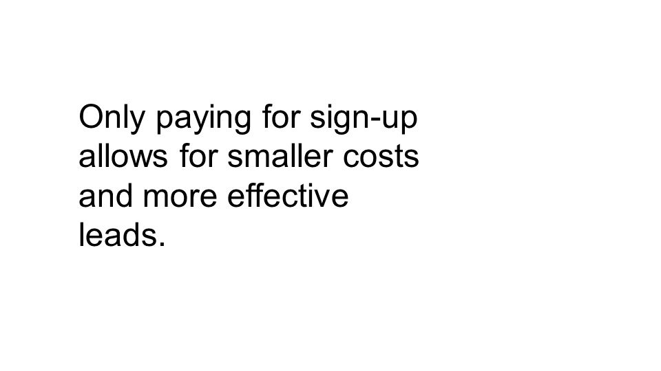 Only paying for sign-up allows for smaller costs and more effective leads.
