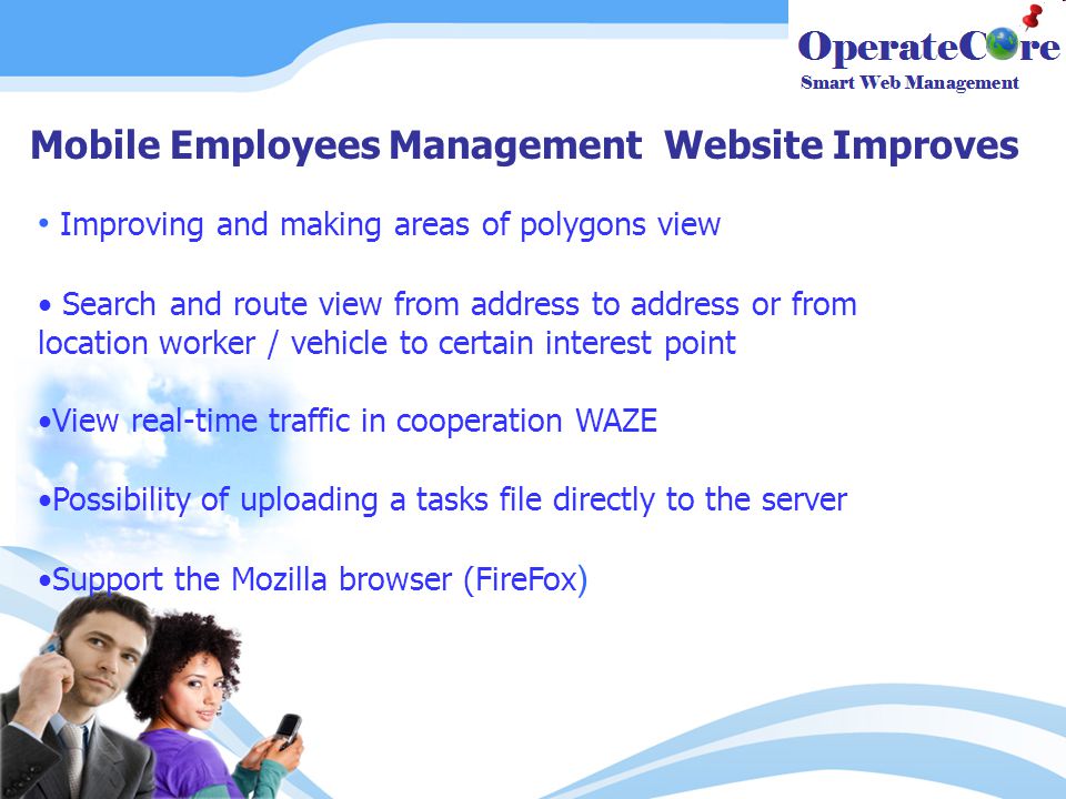 Mobile Employees Management Website Improves Improving and making areas of polygons view Search and route view from address to address or from location worker / vehicle to certain interest point View real-time traffic in cooperation WAZE Possibility of uploading a tasks file directly to the server Support the Mozilla browser (FireFox )