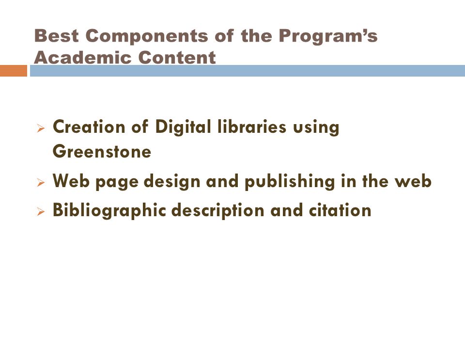 Best Components of the Programs Academic Content Creation of Digital libraries using Greenstone Web page design and publishing in the web Bibliographic description and citation