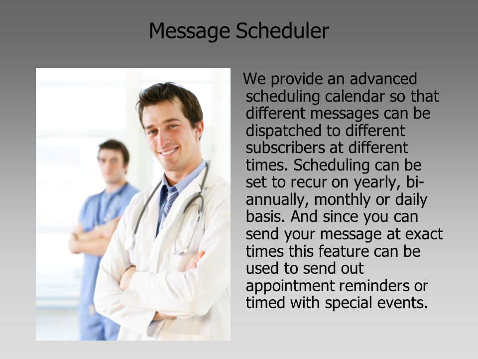 Message Scheduler We provide an advanced scheduling calendar so that different messages can be dispatched to different subscribers at different times.