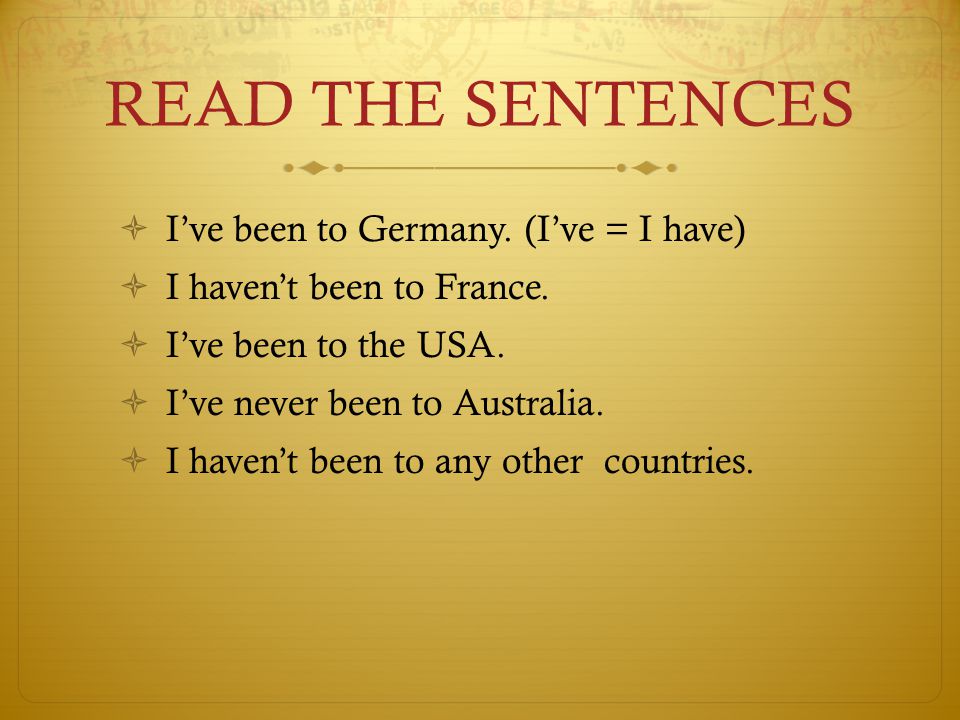 READ THE SENTENCES Ive been to Germany. (Ive = I have) I havent been to France.