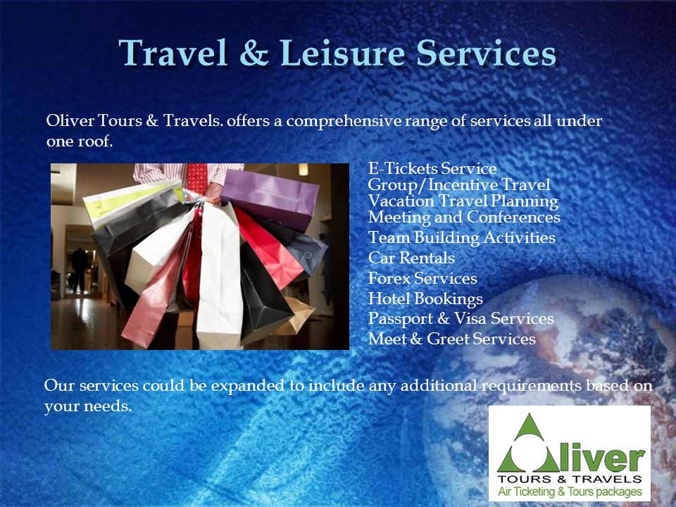 Travel & Leisure Services E-Tickets Service Group/Incentive Travel Vacation Travel Planning Meeting and Conferences Team Building Activities Car Rentals Forex Services Hotel Bookings Passport & Visa Services Meet & Greet Services Oliver Tours & Travels.