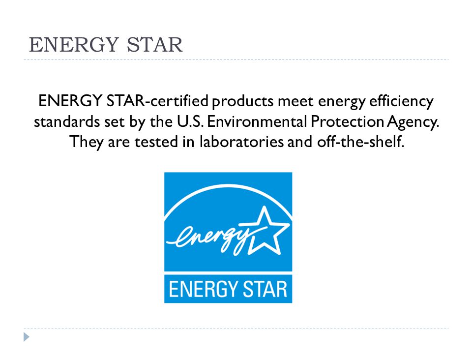 ENERGY STAR ENERGY STAR-certified products meet energy efficiency standards set by the U.S.