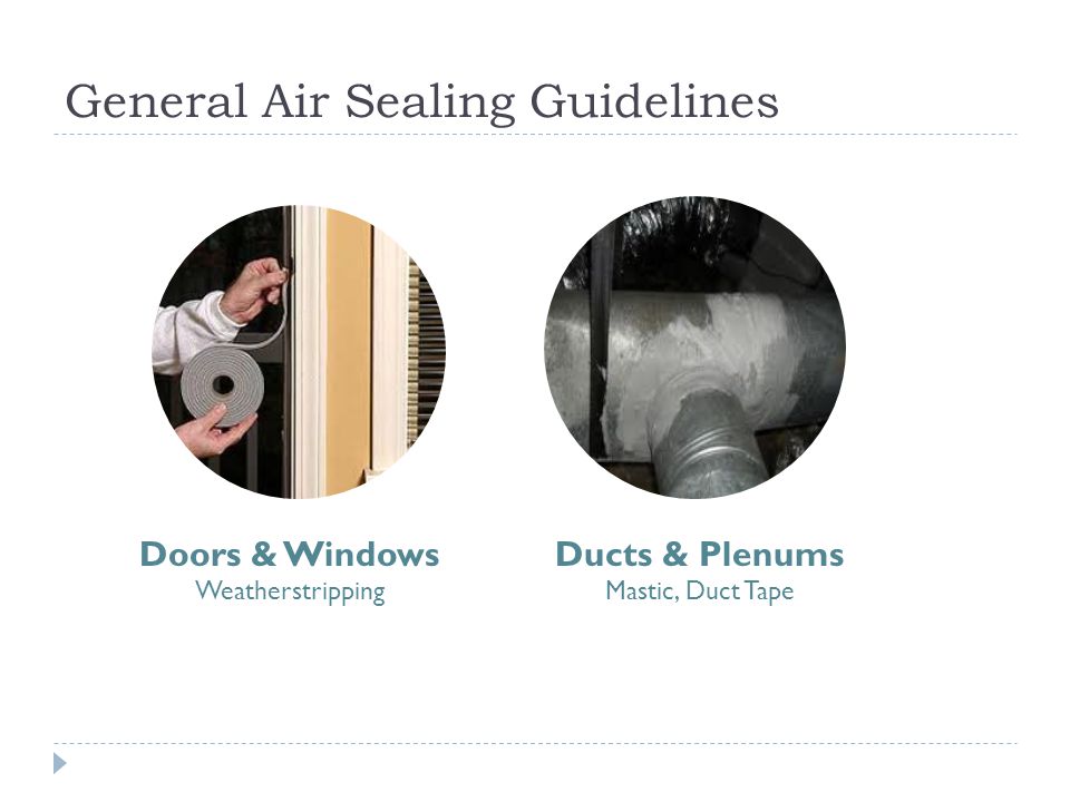 General Air Sealing Guidelines Doors & Windows Weatherstripping Ducts & Plenums Mastic, Duct Tape