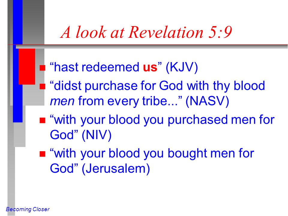 Becoming Closer A look at Revelation 5:9 n hast redeemed us (KJV) n didst purchase for God with thy blood men from every tribe...