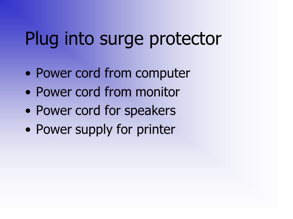Plug into surge protector Power cord from computer Power cord from monitor Power cord for speakers Power supply for printer