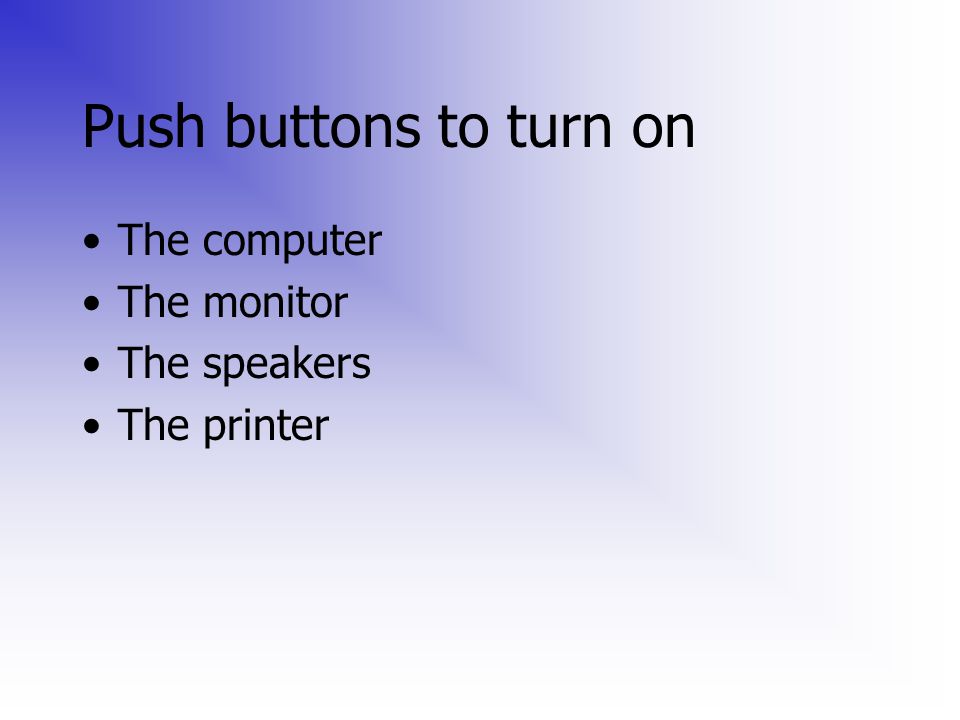 Push buttons to turn on The computer The monitor The speakers The printer