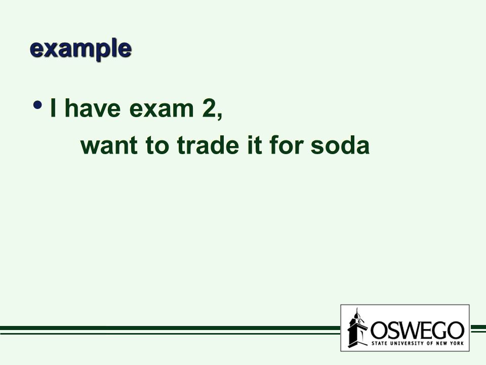exampleexample I have exam 2, want to trade it for soda I have exam 2, want to trade it for soda
