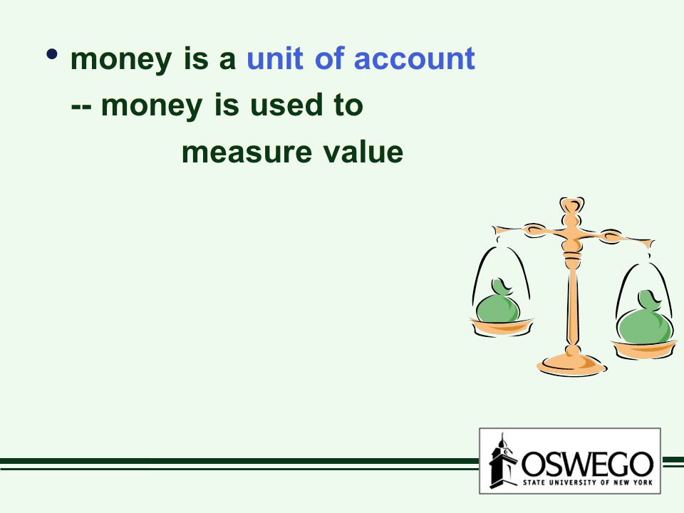 money is a unit of account -- money is used to measure value money is a unit of account -- money is used to measure value