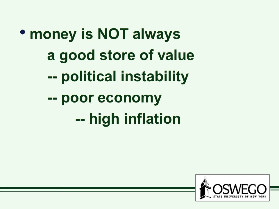 money is NOT always a good store of value -- political instability -- poor economy -- high inflation money is NOT always a good store of value -- political instability -- poor economy -- high inflation