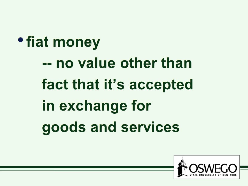 fiat money -- no value other than fact that its accepted in exchange for goods and services fiat money -- no value other than fact that its accepted in exchange for goods and services