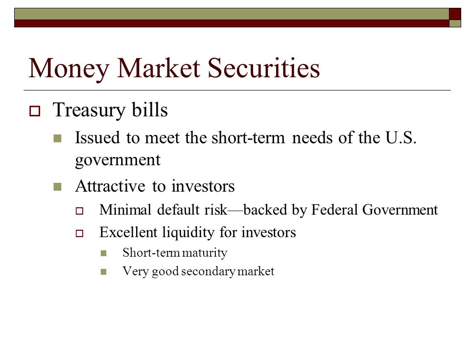 Money Market Securities Treasury bills Issued to meet the short-term needs of the U.S.