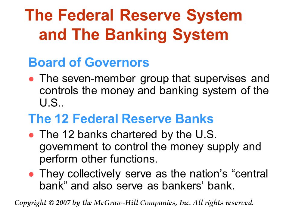 The Federal Reserve System and The Banking System Board of Governors The seven-member group that supervises and controls the money and banking system of the U.S..