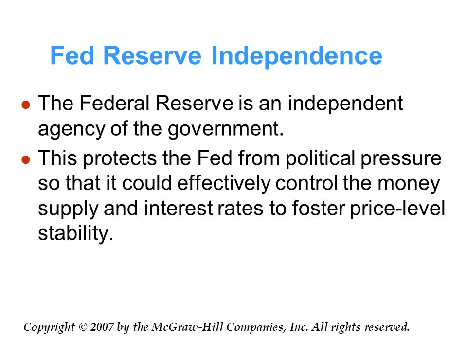 Fed Reserve Independence The Federal Reserve is an independent agency of the government.
