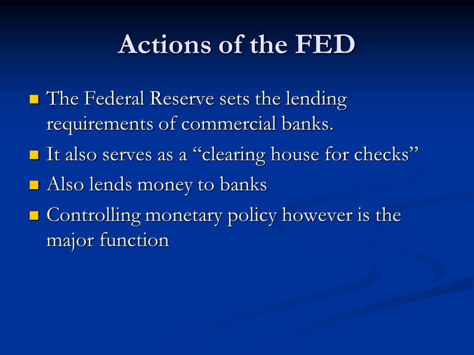 Actions of the FED The Federal Reserve sets the lending requirements of commercial banks.