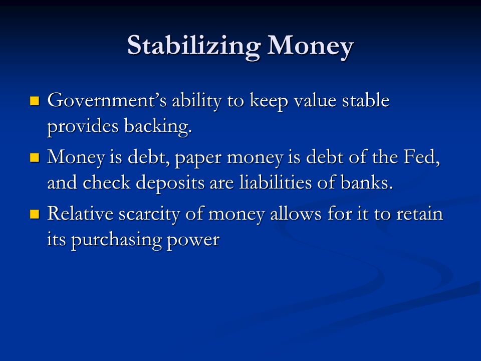Stabilizing Money Governments ability to keep value stable provides backing.