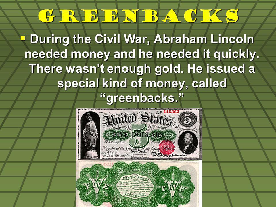 Greenbacks During the Civil War, Abraham Lincoln needed money and he needed it quickly.