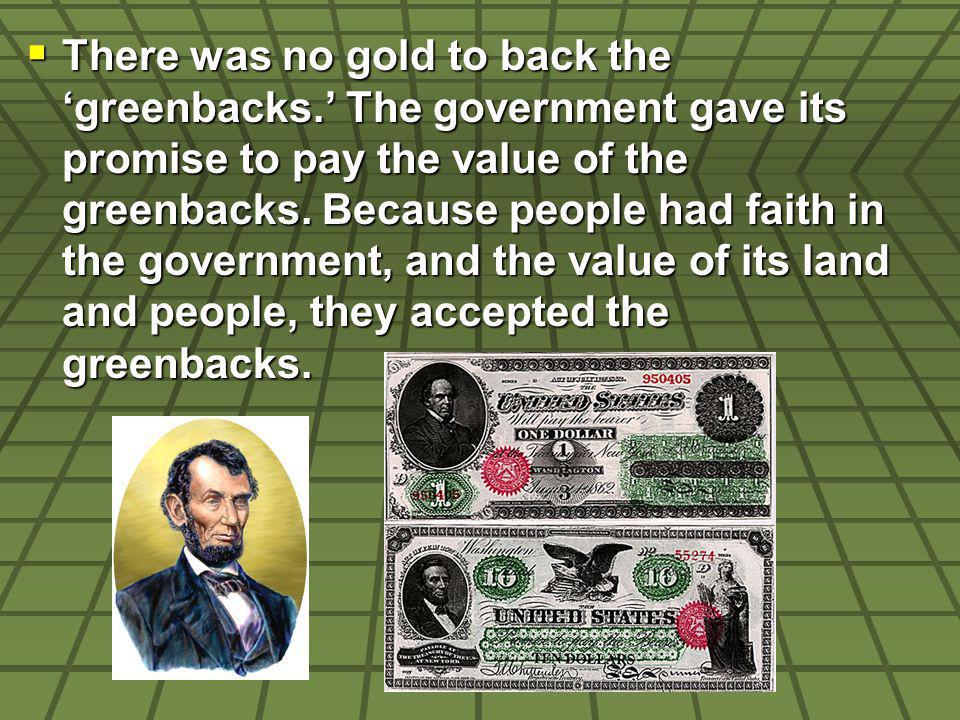 There was no gold to back the greenbacks.