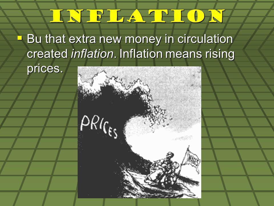 Inflation Bu that extra new money in circulation created inflation.