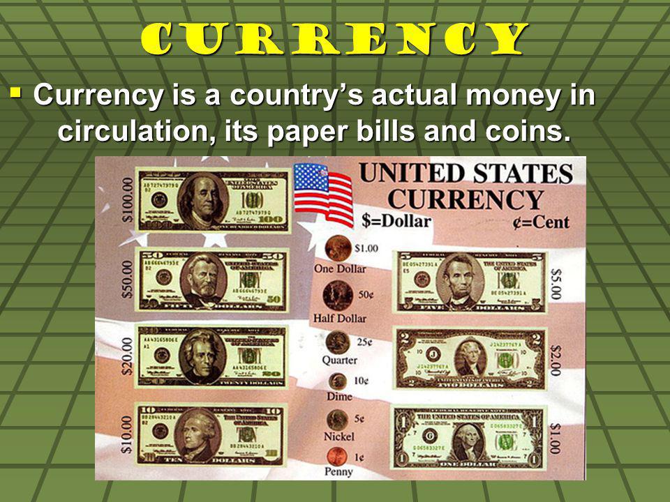 Currency Currency is a countrys actual money in circulation, its paper bills and coins.
