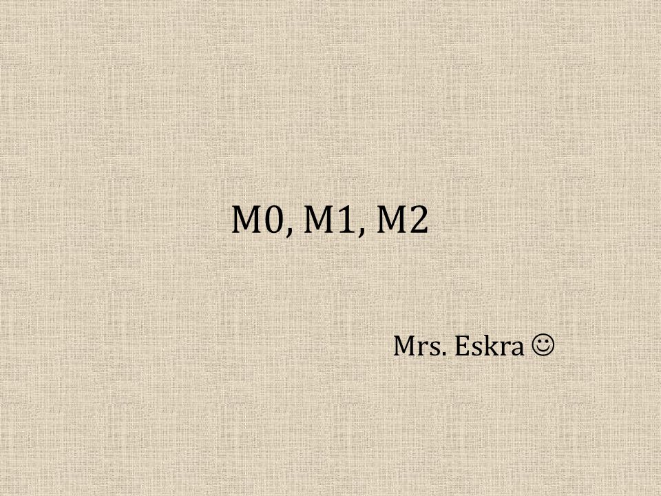 M0, M1, M2 Mrs. Eskra