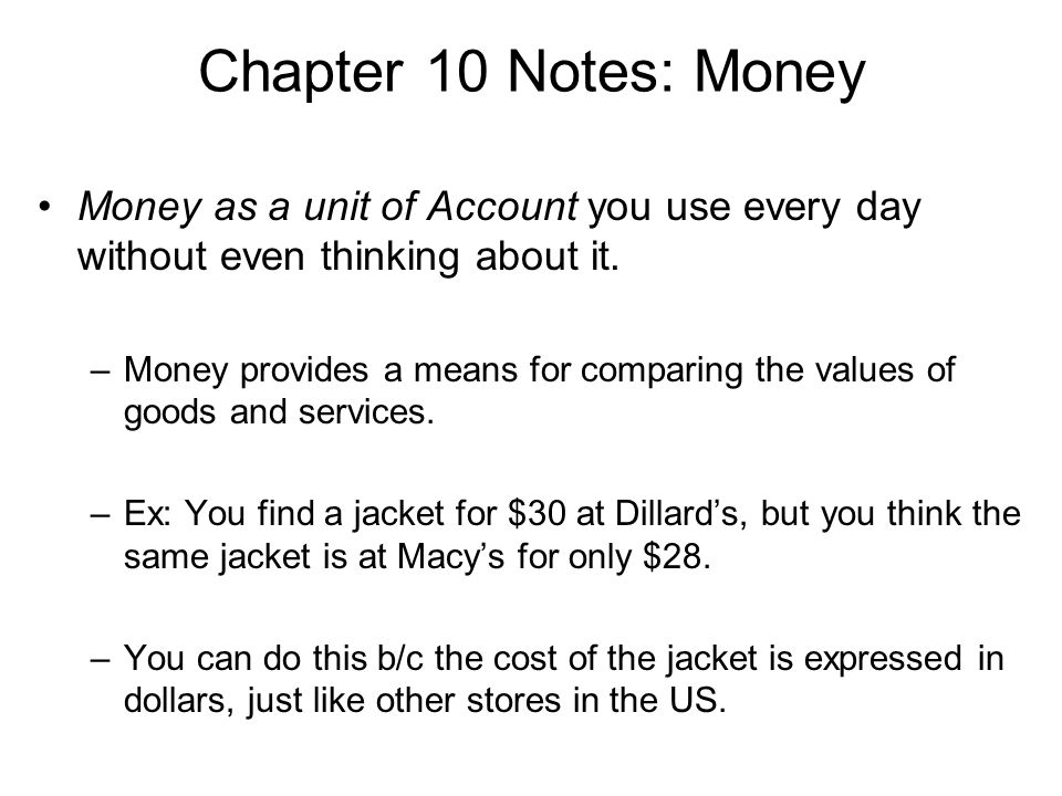Chapter 10 Notes: Money Money as a unit of Account you use every day without even thinking about it.
