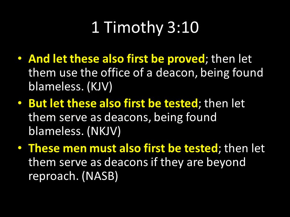 1 Timothy 3:10 And let these also first be proved; then let them use the office of a deacon, being found blameless.