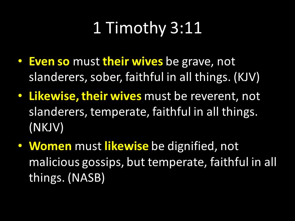 1 Timothy 3:11 Even so must their wives be grave, not slanderers, sober, faithful in all things.