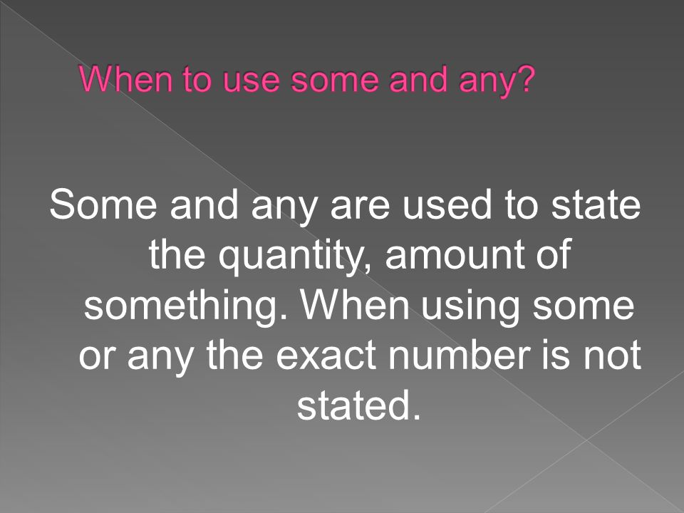 Some and any are used to state the quantity, amount of something.