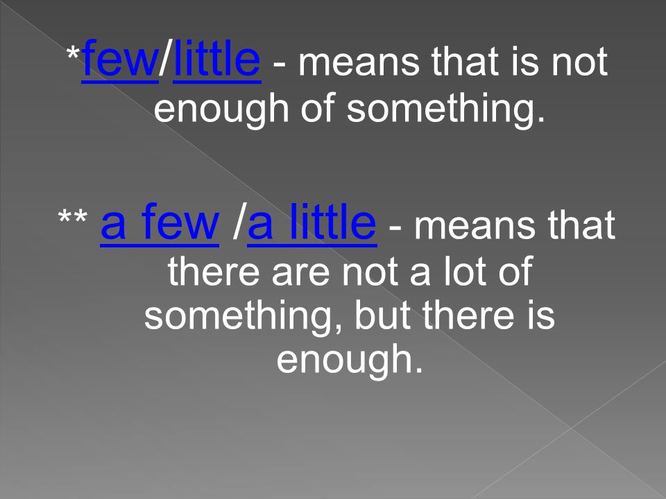 * few/little - means that is not enough of something.