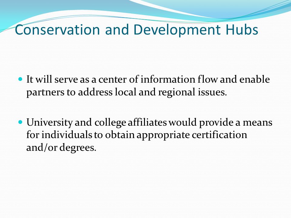 Conservation and Development Hubs It will serve as a center of information flow and enable partners to address local and regional issues.
