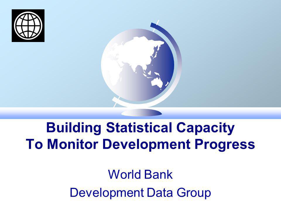 Building Statistical Capacity To Monitor Development Progress World Bank Development Data Group
