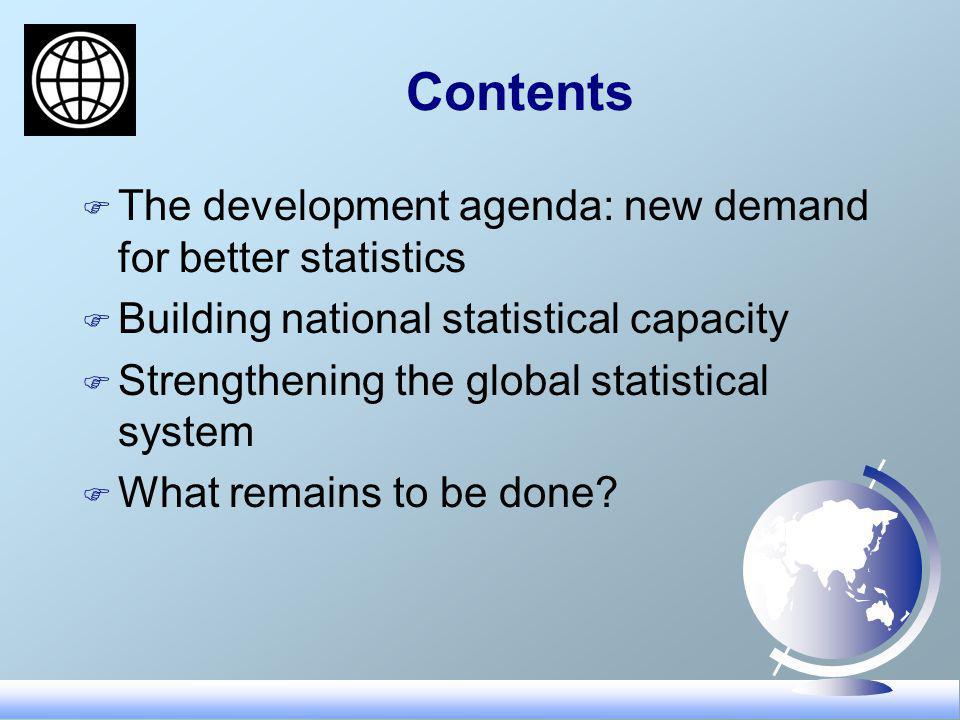 Contents F The development agenda: new demand for better statistics F Building national statistical capacity F Strengthening the global statistical system F What remains to be done