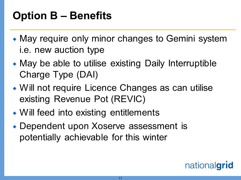 11 Option B – Benefits May require only minor changes to Gemini system i.e.