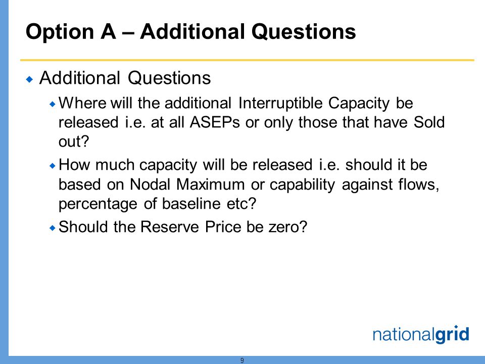 9 Option A – Additional Questions Additional Questions Where will the additional Interruptible Capacity be released i.e.