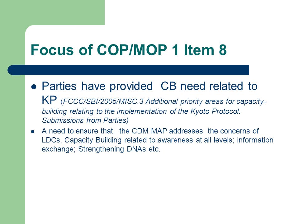 Focus of COP/MOP 1 Item 8 Parties have provided CB need related to KP (FCCC/SBI/2005/MISC.3 Additional priority areas for capacity- building relating to the implementation of the Kyoto Protocol.