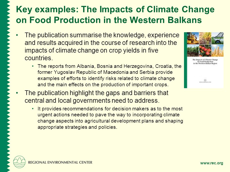 Key examples: The Impacts of Climate Change on Food Production in the Western Balkans The publication summarise the knowledge, experience and results acquired in the course of research into the impacts of climate change on crop yields in five countries.