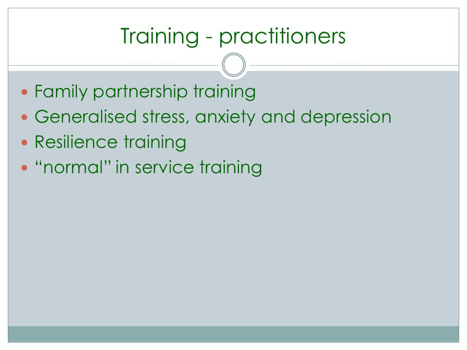 Training - practitioners Family partnership training Generalised stress, anxiety and depression Resilience training normal in service training