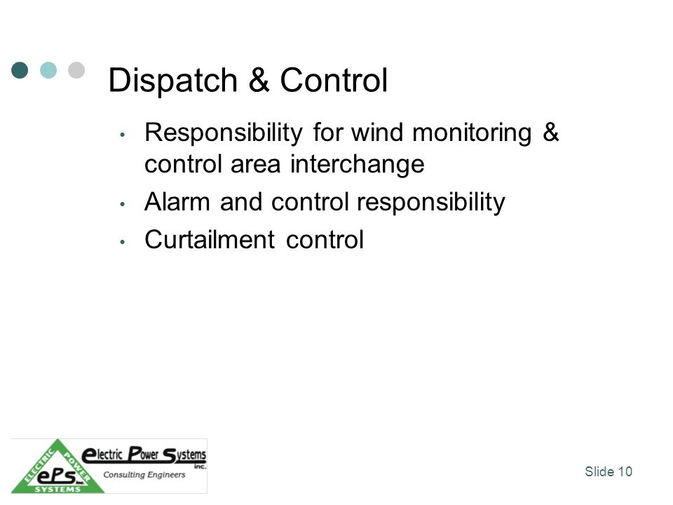 Dispatch & Control Responsibility for wind monitoring & control area interchange Alarm and control responsibility Curtailment control Slide 10