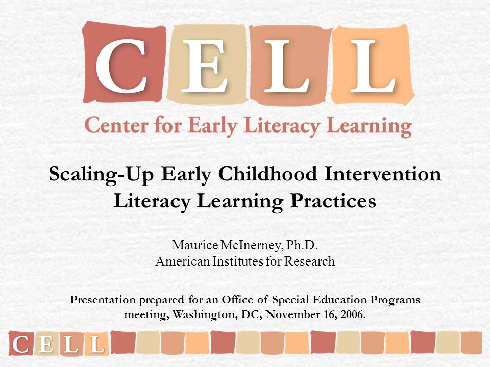 Scaling-Up Early Childhood Intervention Literacy Learning Practices Maurice McInerney, Ph.D.