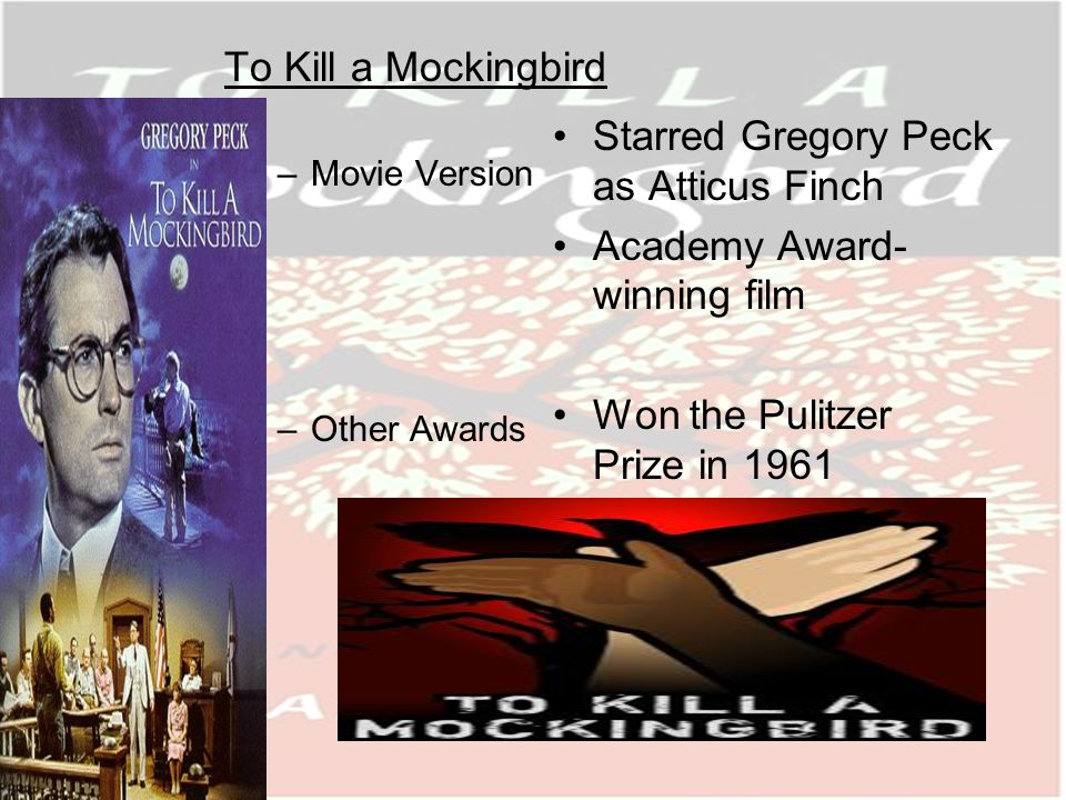 To Kill a Mockingbird –Movie Version –Other Awards Starred Gregory Peck as Atticus Finch Academy Award- winning film Won the Pulitzer Prize in 1961