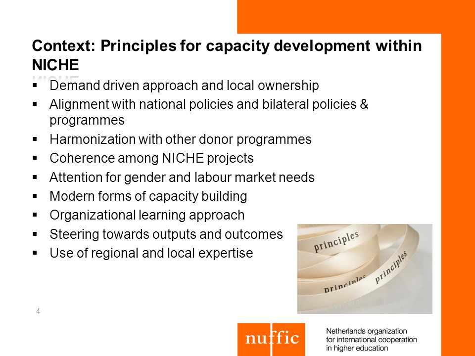 Demand driven approach and local ownership Alignment with national policies and bilateral policies & programmes Harmonization with other donor programmes Coherence among NICHE projects Attention for gender and labour market needs Modern forms of capacity building Organizational learning approach Steering towards outputs and outcomes Use of regional and local expertise 4